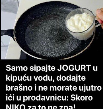 Samo sipajte JOGURT u kipuću vodu, dodajte brašno i ne morate ujutro ići u prodavnicu: Skoro NIKO za ovo ne zna!