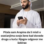Pitala sam Arapina da li misli o osećanjima svoje žene kad dovede drugu u kuću: Njegov odgovor me šokirao